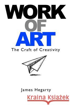 Work of Art: the Craft of Creativity James Hegarty 9781312825642 Lulu.com - książka