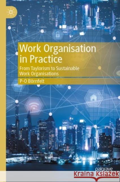 Work Organisation in Practice: A Critical Introduction to Work Organisation Models P-O Bornfelt 9783031216664 Springer International Publishing AG - książka