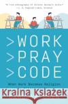 Work Pray Code: When Work Becomes Religion in Silicon Valley Carolyn Chen 9780691220888 Princeton University Press