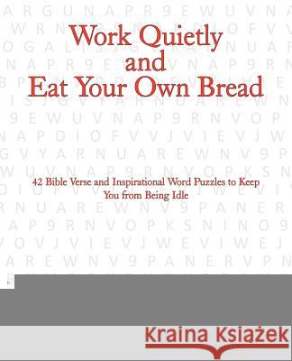 Work Quietly and Eat Your Own Bread: 42 Bible Verse and Inspirational Word Puzzles to Keep You from Being Idle Sawyers, Jamie L. 9781462040261 iUniverse.com - książka