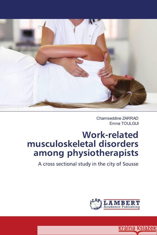 Work-related musculoskeletal disorders among physiotherapists ZARRAD, Chamseddine, Toulgui, Emna 9786205509821 LAP Lambert Academic Publishing - książka