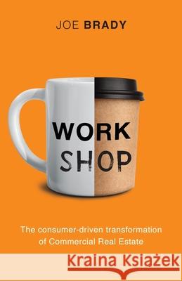 Work Shop: The consumer-driven transformation of Commercial Real Estate Joe Brady 9781998756735 Grammar Factory Publishing - książka