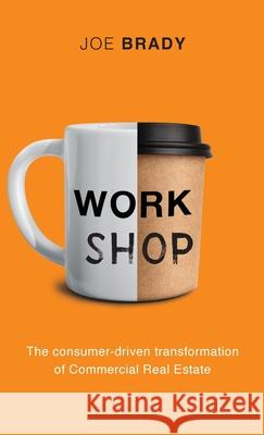 Work Shop: The consumer-driven transformation of Commercial Real Estate Joe Brady 9781998756759 Grammar Factory Publishing - książka