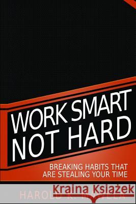 Work Smart Not Hard: Breaking Habits That Are Stealing Your Time Harold K. Mawela 9781795882071 Independently Published - książka