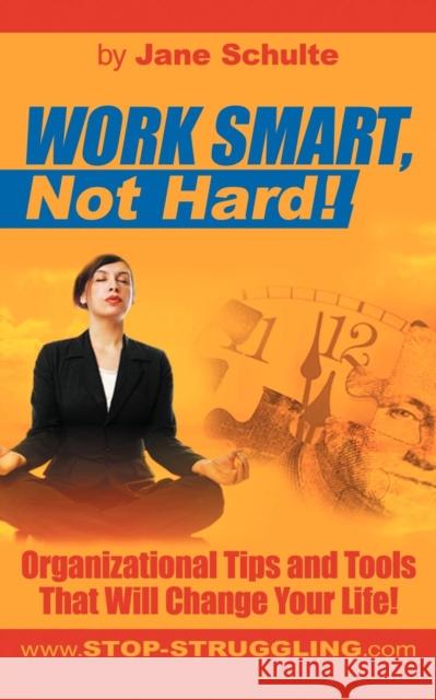 Work Smart, Not Hard!: Organizational Tips and Tools That Will Change Your Life! Schulte, Jane 9781475972306 iUniverse.com - książka