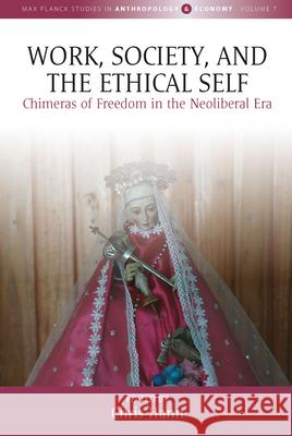 Work, Society, and the Ethical Self: Chimeras of Freedom in the Neoliberal Era Hann, Chris 9781800732254 Berghahn Books - książka