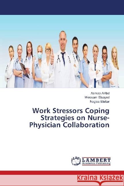 Work Stressors Coping Strategies on Nurse-Physician Collaboration AlAbd, Asmaa; Elsayed, Wessam; Elattar, Naglaa 9786139897681 LAP Lambert Academic Publishing - książka