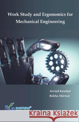 Work Study and Ergonomics for Mechanical Engineering Arvind Kaushal Rekha Ahirwar 9789386638885 Bonfring Technology Solutions - książka