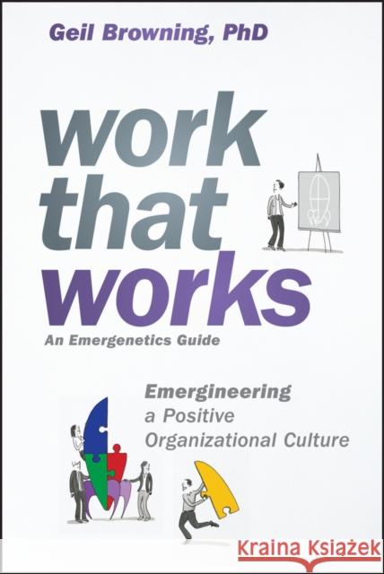 Work That Works: Emergineering a Positive Organizational Culture Browning, Geil 9781119387022 John Wiley & Sons - książka