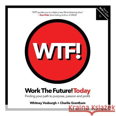 Work the Future! Today: Finding your path to purpose, passion and profit Vosburgh, Whitney 9780999634608 Wtf! - książka
