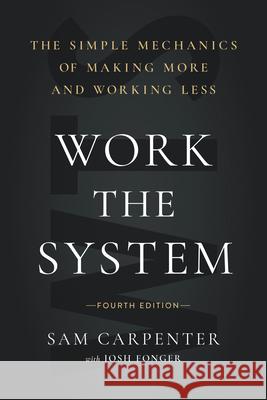 Work the System: The Simple Mechanics of Making More and Working Less (4th Edition) Carpenter, Sam 9781626347694 Greenleaf Book Group Press - książka