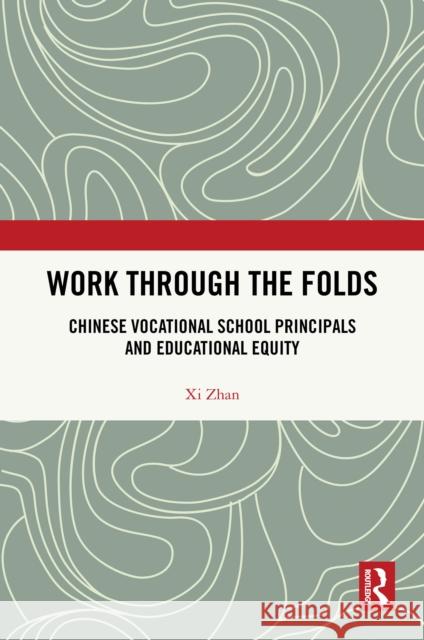 Work Through the Folds: Chinese Vocational School Principals and Educational Equity XI Zhan 9781041071457 Routledge - książka
