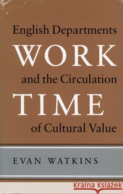 Work Time: English Departments and the Circulation of Cultural Value Watkins, Evan 9780804716918 Stanford University Press - książka