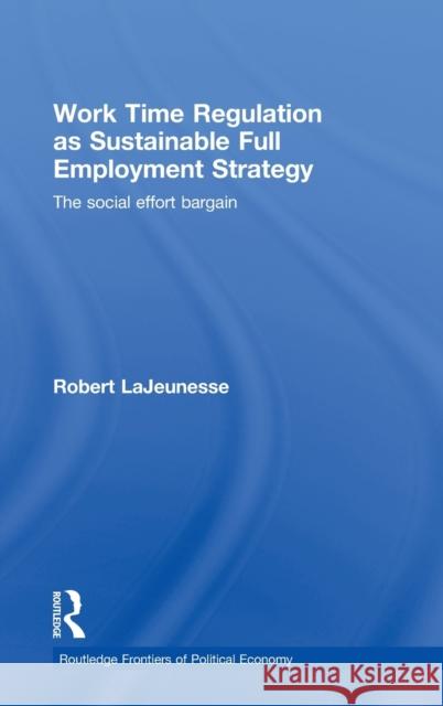 Work Time Regulation as Sustainable Full Employment Strategy: The Social Effort Bargain Lajeunesse, Robert 9780415460576 Routledge - książka