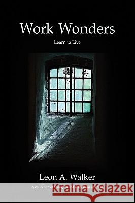 Work Wonders: Learn to Live, a Collection of Thoughts and Reflections in Verse Walker, Leon A. 9781441559692 Xlibris Corporation - książka