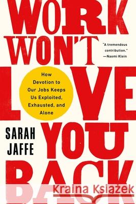 Work Won't Love You Back: How Devotion to Our Jobs Keeps Us Exploited, Exhausted, and Alone Sarah Jaffe 9781568589374 Bold Type Books - książka