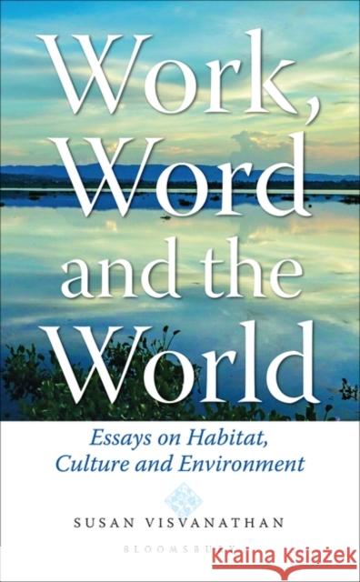 Work, Word and the World: Essays on Habitat, Culture and Environment Susan Visvanathan 9789354356841 Bloomsbury Academic India - książka