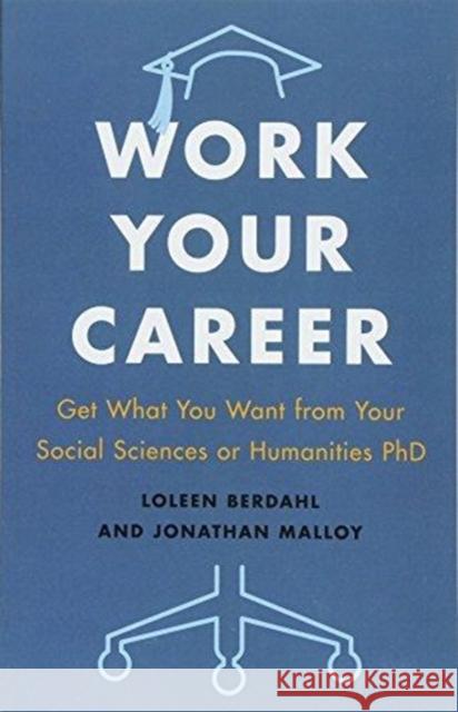 Work Your Career: Get What You Want from Your Social Sciences or Humanities PhD Loleen Berdahl Jonathan Malloy 9781487594268 University of Toronto Press - książka