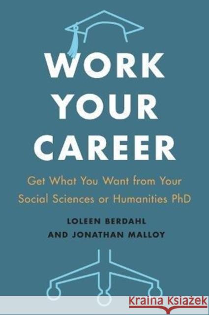 Work Your Career: Get What You Want from Your Social Sciences or Humanities PhD Loleen Berdahl Jonathan Malloy 9781487594275 University of Toronto Press - książka
