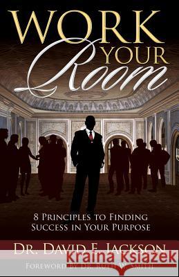 Work Your Room: 8 Principles to Finding Success in Your Purpose David E. Jackson 9780986423550 More Excellent Way Enterprises - książka