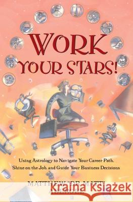Work Your Stars!: Using Astrology to Navigate Your Career Path, Shine on the Job, and Guide Your Business Decisions Matthew Abergel 9780684849959 Simon & Schuster - książka