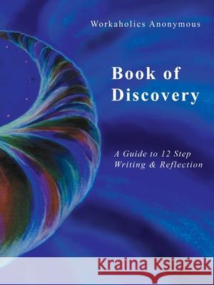 Workaholics Anonymous Book of Discovery: A Guide to 12 Step Writing & Reflection Workaholics Anonymous Wso 9780615316277 Workaholics Anonymous World Service Organizat - książka