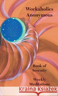 Workaholics Anonymous Book of Serenity: Weekly Meditations for Recovery Workaholics Anonymous Wso 9781732576803 Workaholics Anonymous World Service Organizat - książka