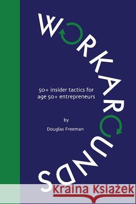 Workarounds: 50+ insider tactics for age 50+ entrepreneurs Freeman, Douglas 9781985785595 Createspace Independent Publishing Platform - książka