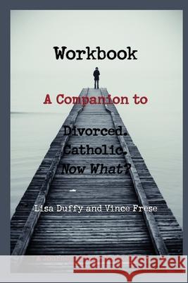 Workbook: A Companion to Divorced. Catholic. Now What? Lisa Duffy Vince Frese 9780971823426 Journey of Hope Productions - książka