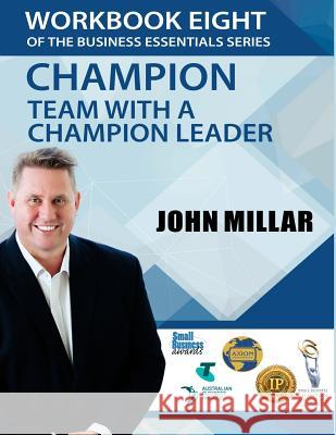 Workbook Eight Of the Business Essentials Series: Champion Team with a Champion Leader Millar, John 9781537341545 Createspace Independent Publishing Platform - książka