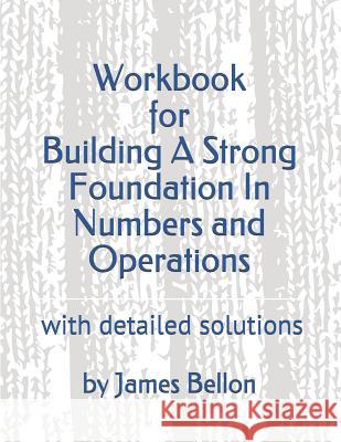 Workbook for Building a Strong Foundation in Numbers and Operations: With Detailed Solutions James Bellon 9781091264236 Independently Published - książka