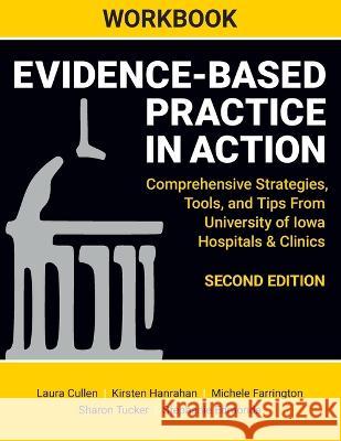 WORKBOOK for Evidence-Based Practice in Action, Second Edition: Comprehensive Strategies, Tools, and Tips From University of Iowa Hospitals & Clinics Laura Cullen Kirsten Hanrahan Michele Farrington 9781646481057 SIGMA Theta Tau International - książka