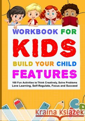 Workbook for Kids Build Your Child Features: 100 Fun Activities To Think Creatively, Solve Problems, Love Learning, Self-Regulate, Focus And Succeed Samantha James 9798515517755 Independently Published - książka