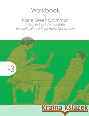 Workbook for Koine Greek Grammar: A Beginning-Intermediate Exegetical and Pragmatic Handbook Fredrick J. Long 9781942697312 Glossahouse - książka