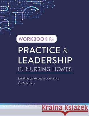 Workbook for Practice & Leadership in Nursing Homes: Building on Academic-Practice Partnerships Andrea Yevcha Joanne Reifsnyder Ann Kolanowski 9781646482313 Nursing Knowledge International - książka