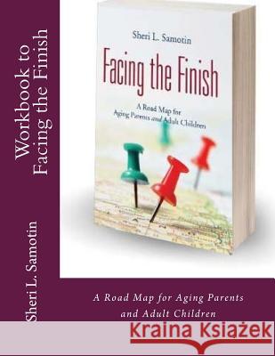 Workbook to accompany Facing the Finish: : A Road Map for Aging Parents and Adult Children Samotin, Sheri L. 9781975948467 Createspace Independent Publishing Platform - książka