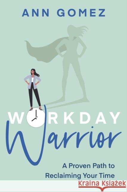 Workday Warrior: A Proven Path to Reclaiming Your Time Gomez, Ann 9781459749597 Dundurn Press - książka
