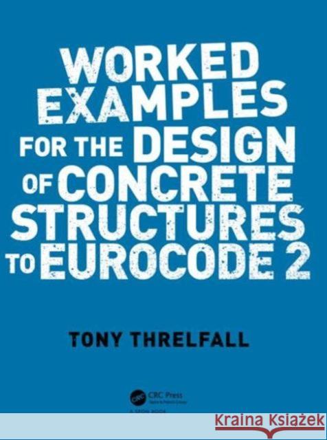 Worked Examples for the Design of Concrete Structures to Eurocode 2 Tony Threlfall 9780415468190  - książka