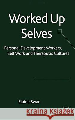 Worked Up Selves: Personal Development Workers, Self-Work and Therapeutic Cultures Swan, E. 9780230201361 Palgrave MacMillan - książka