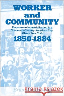 Worker and Community: Response to Industrialization in a Nineteenth Century American City, Albany, New York, 1850-1884 Brian Greenberg   9780887060489 State University of New York Press - książka