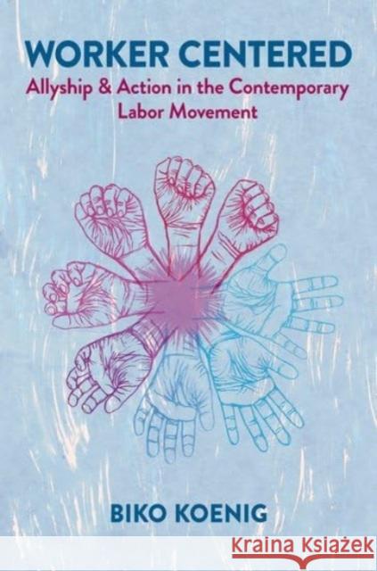 Worker Centered: Allyship & Action in the Contemporary Labor Movement Biko (Assistant Professor, Assistant Professor, Franklin & Marshall College) Koenig 9780197784891 Oxford University Press Inc - książka