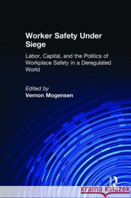Worker Safety Under Siege: Labor, Capital, and the Politics of Workplace Safety in a Deregulated World Mogensen, Vernon 9780765614483 M.E. Sharpe - książka