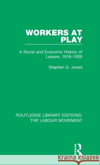 Workers at Play: A Social and Economic History of Leisure, 1918-1939 Stephen G. Jones 9781138326972 Taylor and Francis - książka