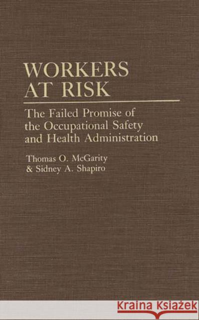 Workers at Risk: The Failed Promise of the Occupational Safety and Health Administration McGarity, Thomas 9780275942816 Praeger Publishers - książka