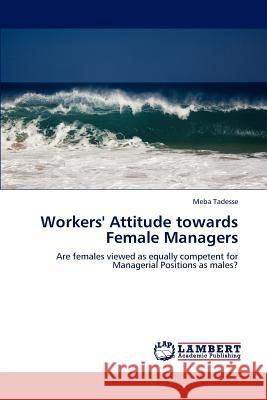 Workers' Attitude towards Female Managers Meba Tadesse 9783846586914 LAP Lambert Academic Publishing - książka