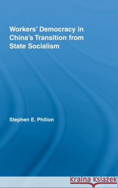 Workers' Democracy in China's Transition from State Socialism Stephen E. Philion   9780415962063 Taylor & Francis - książka
