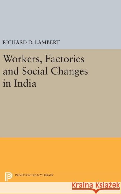 Workers, Factories and Social Changes in India Richard D. Lambert 9780691654782 Princeton University Press - książka