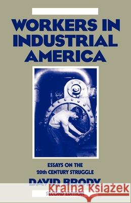 Workers in Industrial America: Essays on the Twentieth Century Struggle Brody, David 9780195045048 Oxford University Press, USA - książka