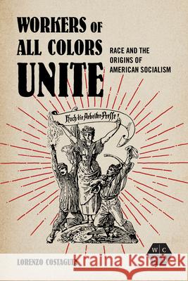 Workers of All Colors Unite: Race and the Origins of American Socialism Lorenzo Costaguta 9780252087073 University of Illinois Press - książka
