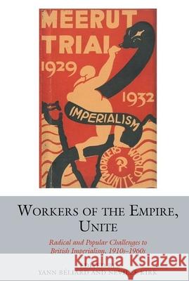 Workers of the Empire, Unite: Radical and Popular Challenges to British Imperialism, 1910s-1960s Yann Beliard Professor Neville Kirk  9781800859685 Liverpool University Press - książka
